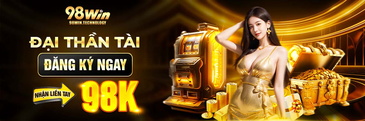 98WIN đại thần tài - đăng ký ngay nhận liền tay 98k